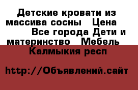 Детские кровати из массива сосны › Цена ­ 3 970 - Все города Дети и материнство » Мебель   . Калмыкия респ.